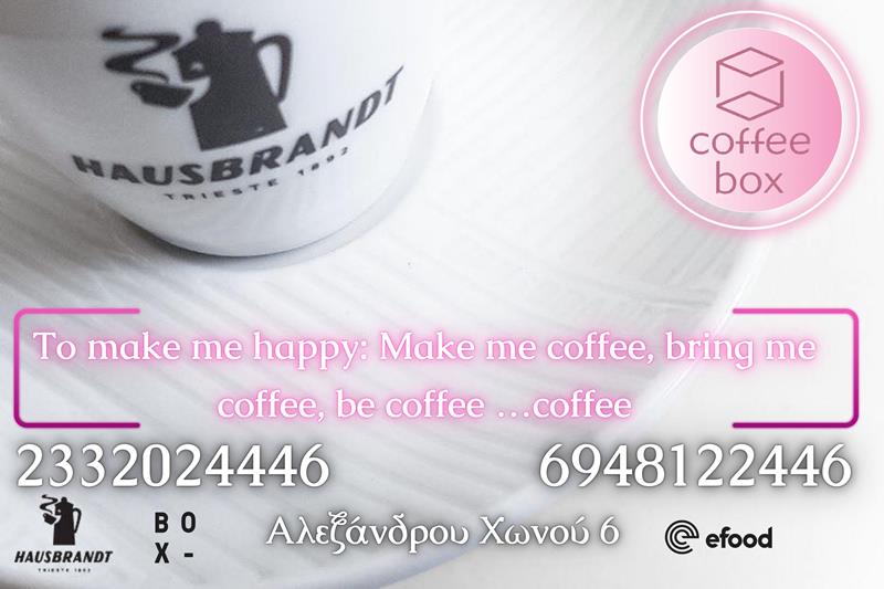 Coffee box: To make me happy make me coffee bring me coffee be coffee